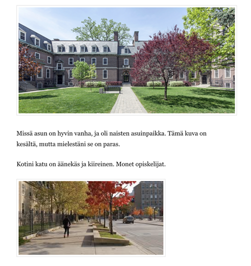 Opiskelijan tekstiä "Minä asun on hyvin vanha, ja oli naisten asuinpaikka. Tämä kuva on kesältä, mutta mielestäni se on paras. Kotini katu on äänekäs ja kiireinen. Monet opiskelijat." Tehtävässä on kaksi kesäistä kuvaa asuinalueesta.